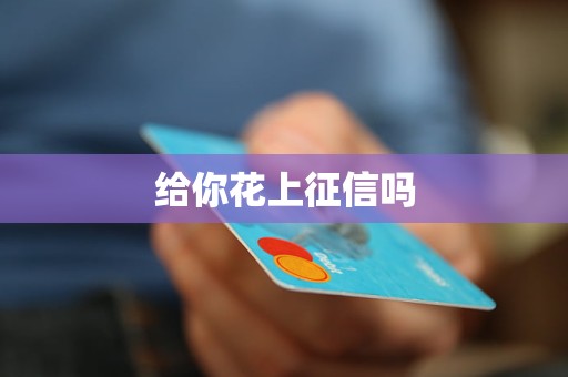 给你花上征信吗